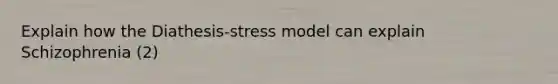 Explain how the Diathesis-stress model can explain Schizophrenia (2)