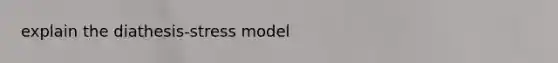 explain the diathesis-stress model