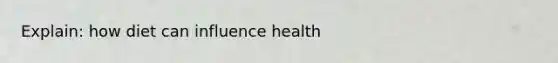 Explain: how diet can influence health