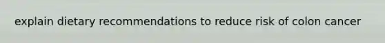 explain dietary recommendations to reduce risk of colon cancer