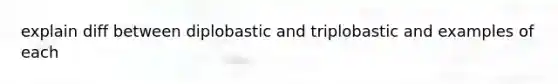 explain diff between diplobastic and triplobastic and examples of each