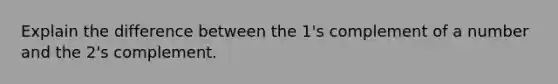 Explain the difference between the 1's complement of a number and the 2's complement.