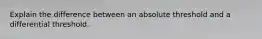 Explain the difference between an absolute threshold and a differential threshold.
