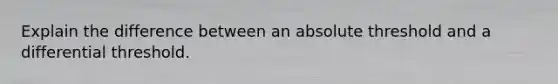 Explain the difference between an absolute threshold and a differential threshold.