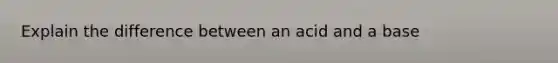 Explain the difference between an acid and a base