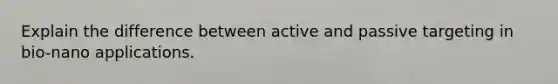 Explain the difference between active and passive targeting in bio-nano applications.