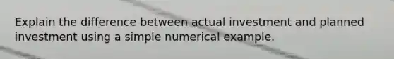 Explain the difference between actual investment and planned investment using a simple numerical example.