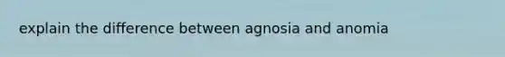 explain the difference between agnosia and anomia