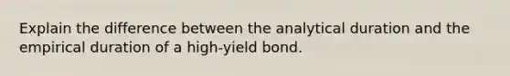 Explain the difference between the analytical duration and the empirical duration of a high-yield bond.