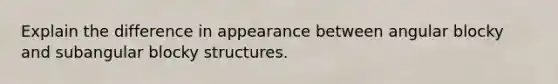 Explain the difference in appearance between angular blocky and subangular blocky structures.