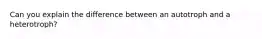 Can you explain the difference between an autotroph and a heterotroph?