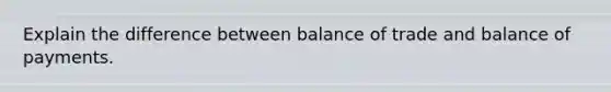 Explain the difference between balance of trade and balance of payments.