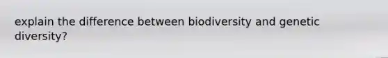 explain the difference between biodiversity and genetic diversity?