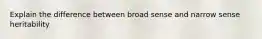 Explain the difference between broad sense and narrow sense heritability