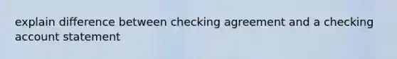 explain difference between checking agreement and a checking account statement