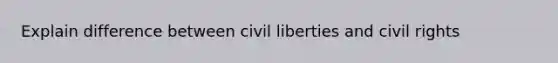 Explain difference between civil liberties and civil rights