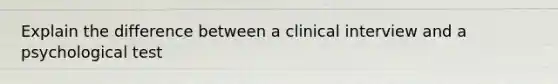 Explain the difference between a clinical interview and a psychological test