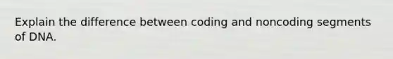 Explain the difference between coding and noncoding segments of DNA.