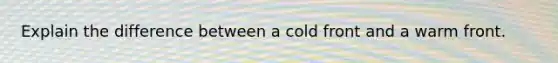 Explain the difference between a cold front and a warm front.