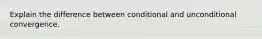 Explain the difference between conditional and unconditional convergence.