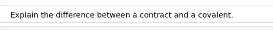 Explain the difference between a contract and a covalent.