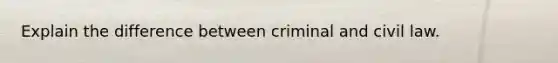 Explain the difference between criminal and civil law.