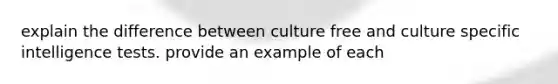 explain the difference between culture free and culture specific intelligence tests. provide an example of each