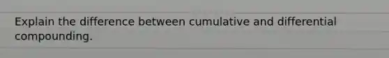 Explain the difference between cumulative and differential compounding.