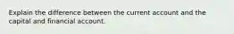 Explain the difference between the current account and the capital and financial account.