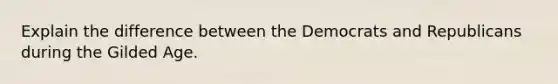 Explain the difference between the Democrats and Republicans during the Gilded Age.