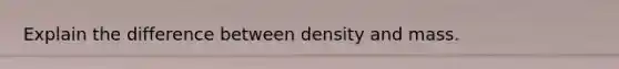 Explain the difference between density and mass.