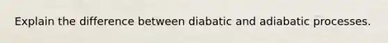 Explain the difference between diabatic and adiabatic processes.