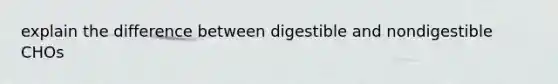 explain the difference between digestible and nondigestible CHOs