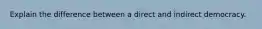 Explain the difference between a direct and indirect democracy.