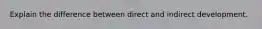 Explain the difference between direct and indirect development.