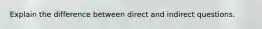 Explain the difference between direct and indirect questions.