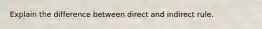 Explain the difference between direct and indirect rule.