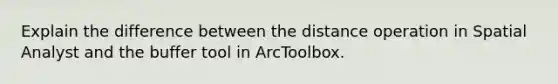 Explain the difference between the distance operation in Spatial Analyst and the buffer tool in ArcToolbox.