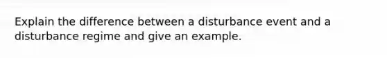 Explain the difference between a disturbance event and a disturbance regime and give an example.