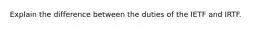 Explain the difference between the duties of the IETF and IRTF.