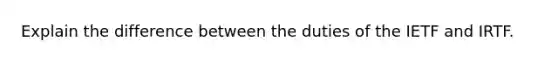 Explain the difference between the duties of the IETF and IRTF.