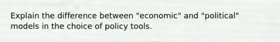 Explain the difference between "economic" and "political" models in the choice of policy tools.