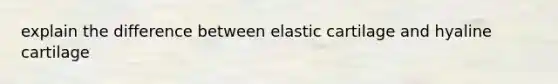 explain the difference between elastic cartilage and hyaline cartilage