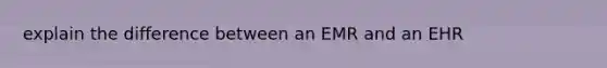 explain the difference between an EMR and an EHR