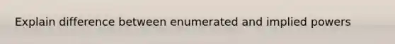 Explain difference between enumerated and implied powers