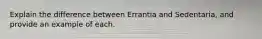 Explain the difference between Errantia and Sedentaria, and provide an example of each.