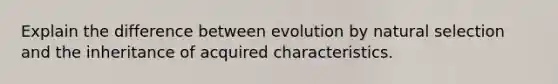 Explain the difference between evolution by natural selection and the inheritance of acquired characteristics.