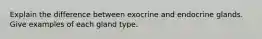 Explain the difference between exocrine and endocrine glands. Give examples of each gland type.