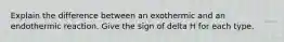 Explain the difference between an exothermic and an endothermic reaction. Give the sign of delta H for each type.