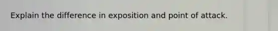 Explain the difference in exposition and point of attack.